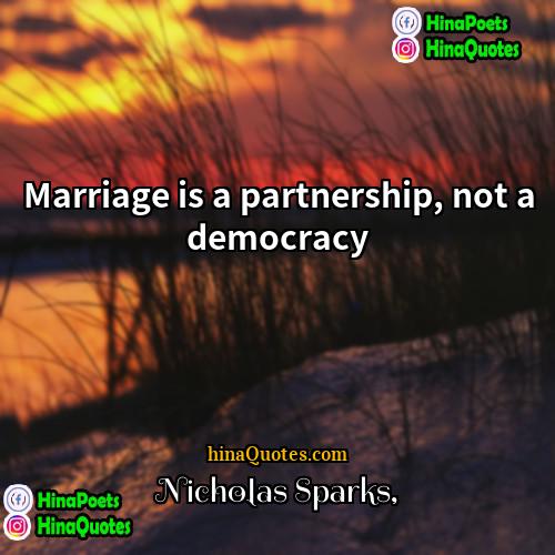 Nicholas Sparks Quotes | Marriage is a partnership, not a democracy.
